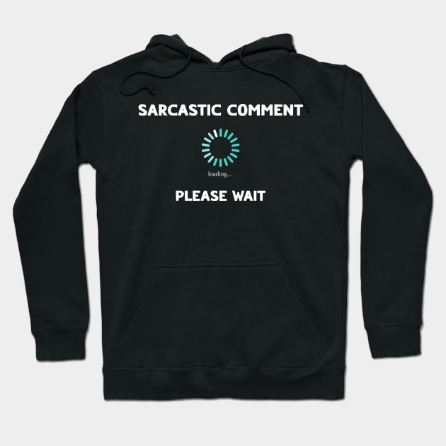 Sarcastic Comment Loading Please Wait Funny Sarcasm Hoodie by Shopinno Shirts